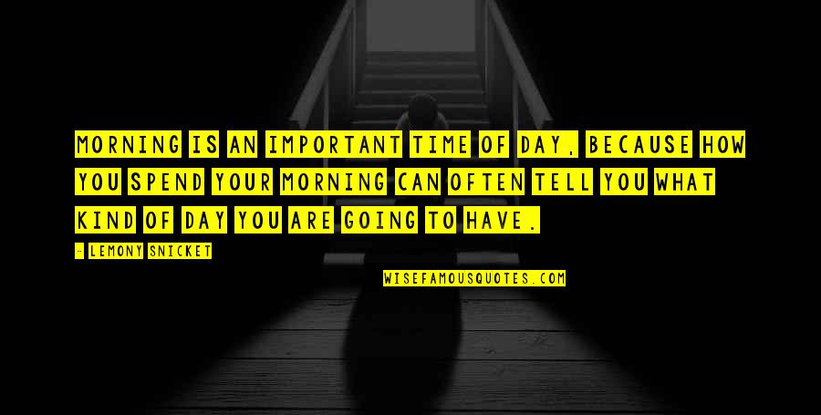 How We Spend Our Time Quotes By Lemony Snicket: Morning is an important time of day, because How We Spend Our Time Quotes By Lemony Snicket: Morning is an important time of day, because