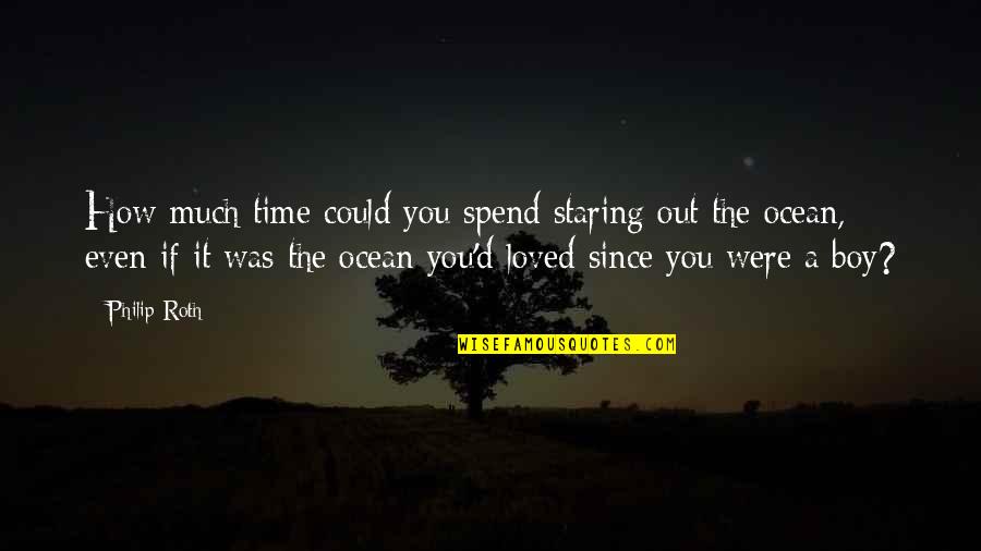How We Spend Our Time Quotes By Philip Roth: How much time could you spend staring out How We Spend Our Time Quotes By Philip Roth: How much time could you spend staring out