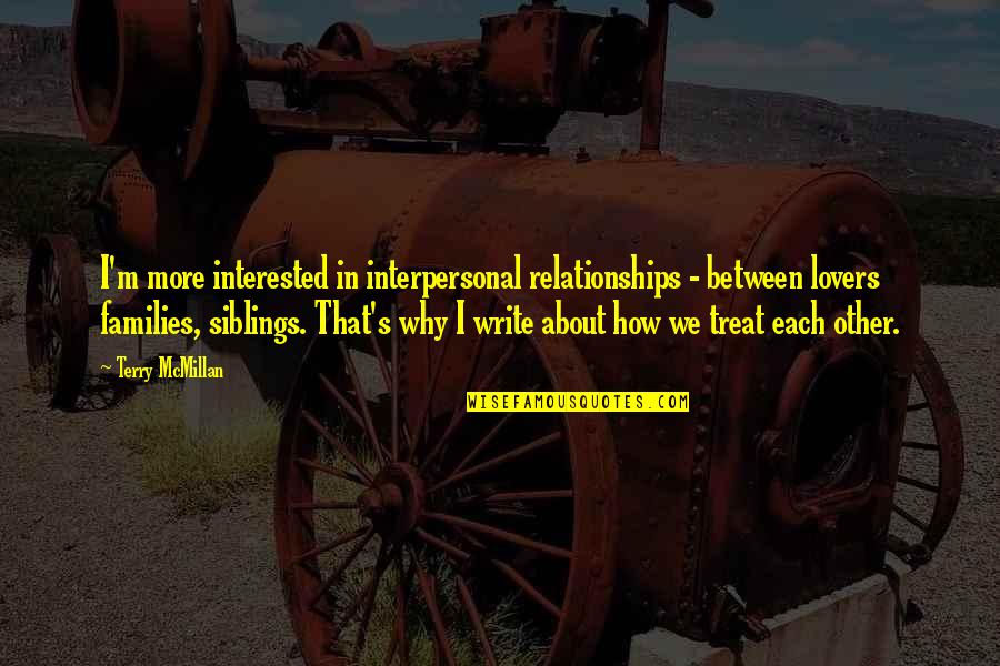 How We Treat Each Other Quotes By Terry McMillan: I'm more interested in interpersonal relationships - between