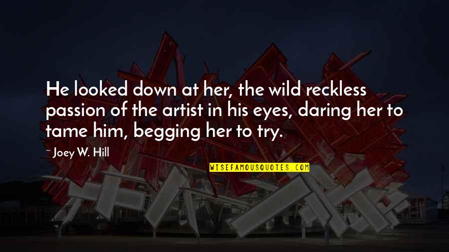 How We View The World Quotes By Joey W. Hill: He looked down at her, the wild reckless How We View The World Quotes By Joey W. Hill: He looked down at her, the wild reckless