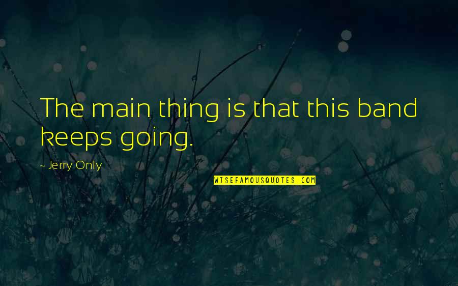 How Well Do You Know The Dream Smp Quotes By Jerry Only: The main thing is that this band keeps How Well Do You Know The Dream Smp Quotes By Jerry Only: The main thing is that this band keeps
