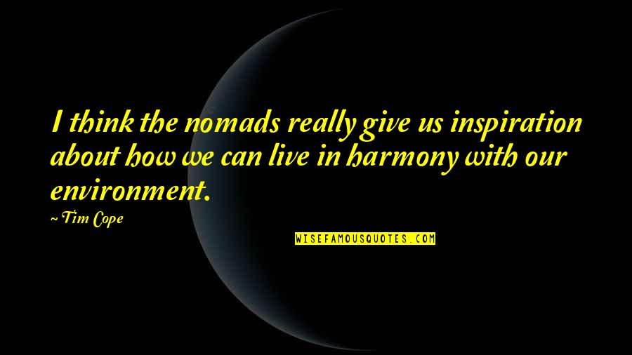 How Well Do You Know The Dream Smp Quotes By Tim Cope: I think the nomads really give us inspiration How Well Do You Know The Dream Smp Quotes By Tim Cope: I think the nomads really give us inspiration