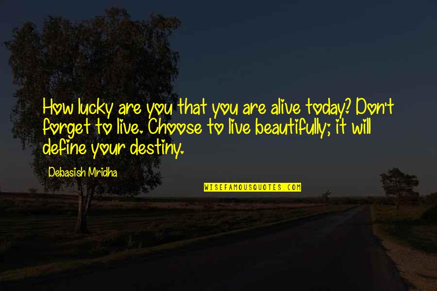 How Will I Live Without You Quotes By Debasish Mridha: How lucky are you that you are alive