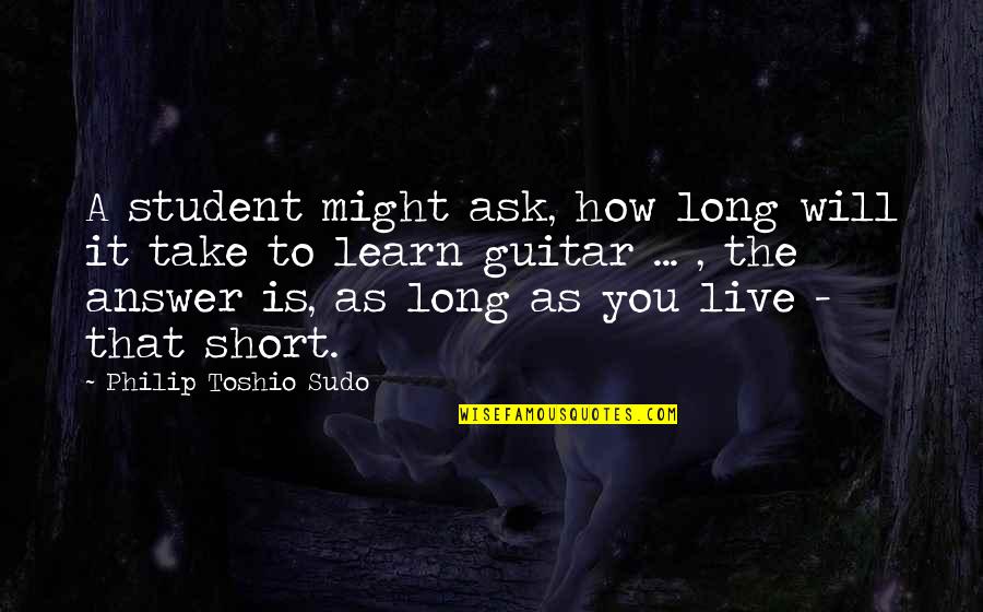 How Will I Live Without You Quotes By Philip Toshio Sudo: A student might ask, how long will it