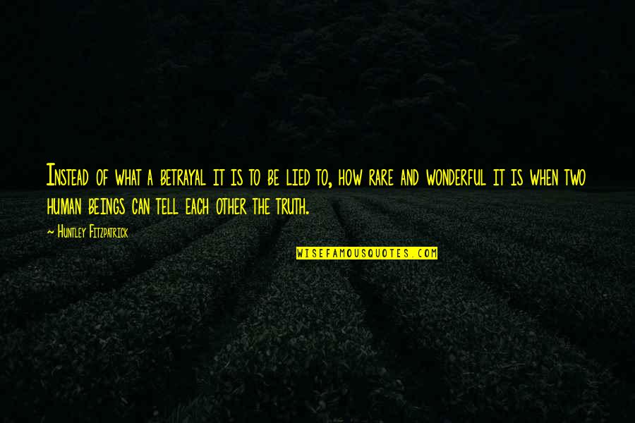 How Wonderful You Are Quotes By Huntley Fitzpatrick: Instead of what a betrayal it is to How Wonderful You Are Quotes By Huntley Fitzpatrick: Instead of what a betrayal it is to