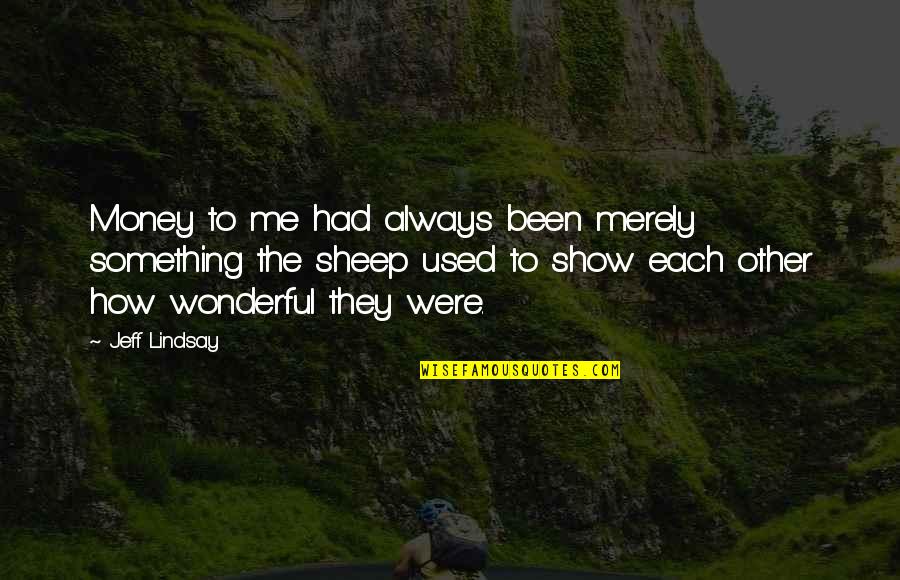 How Wonderful You Are To Me Quotes By Jeff Lindsay: Money to me had always been merely something