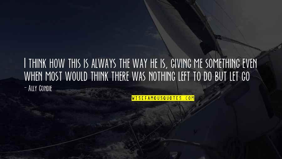 How Would You Do This To Me Quotes By Ally Condie: I think how this is always the way How Would You Do This To Me Quotes By Ally Condie: I think how this is always the way