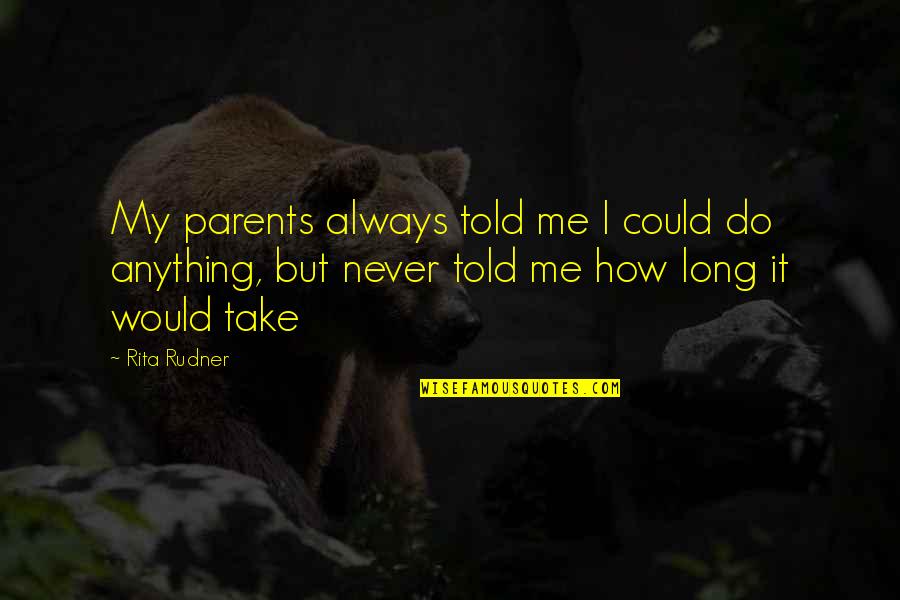 How Would You Do This To Me Quotes By Rita Rudner: My parents always told me I could do