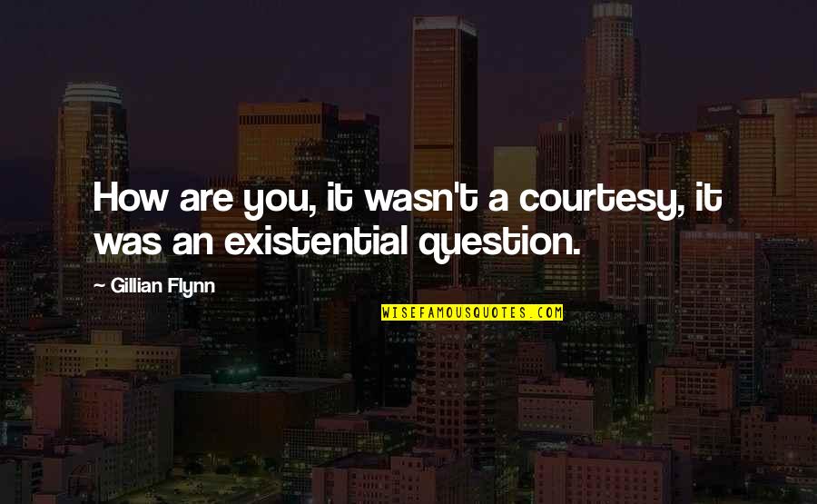 How You Are Quotes By Gillian Flynn: How are you, it wasn't a courtesy, it