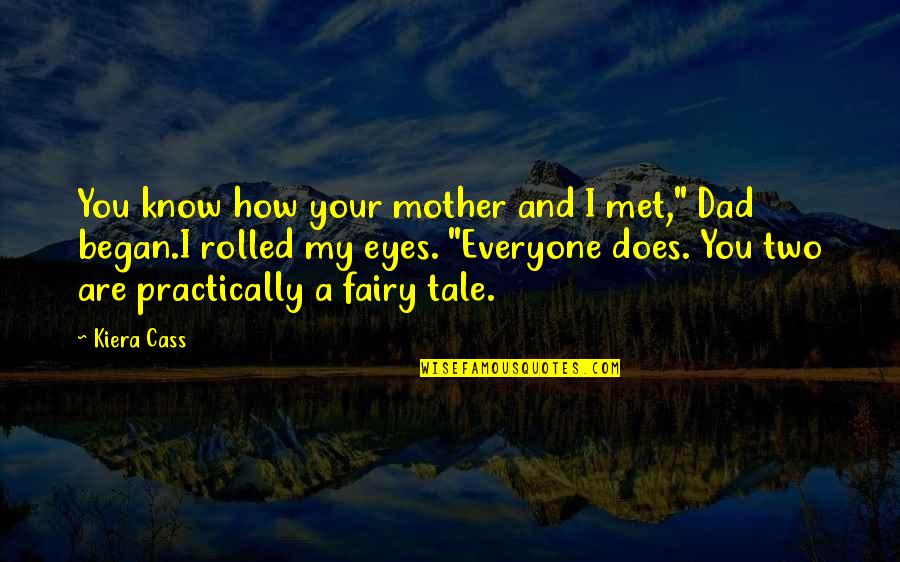 How You Are Quotes By Kiera Cass: You know how your mother and I met,"