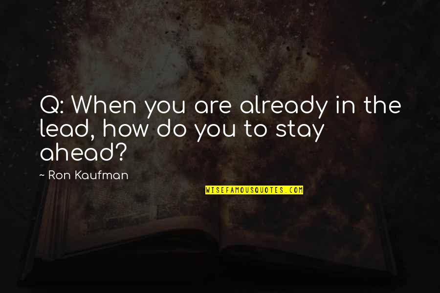 How You Are Quotes By Ron Kaufman: Q: When you are already in the lead,