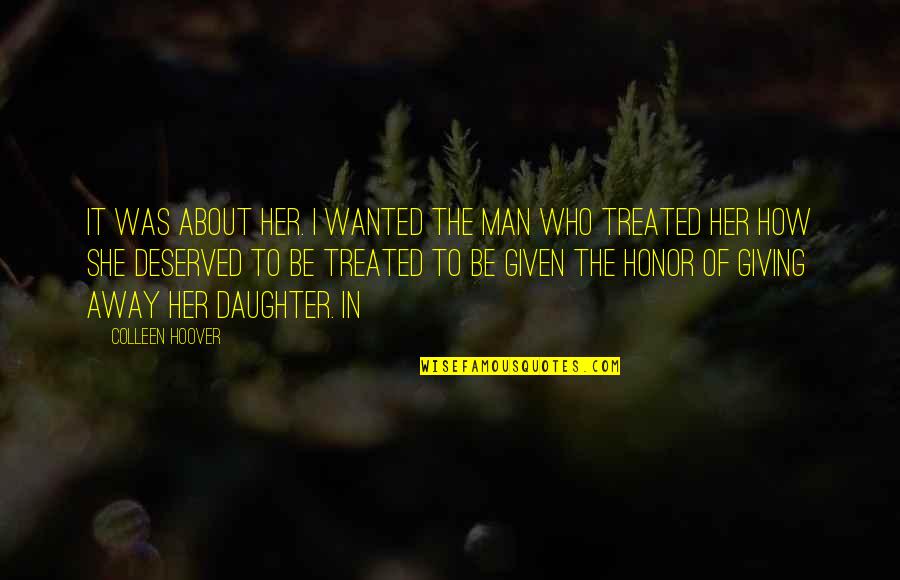 How You Are Treated Quotes By Colleen Hoover: It was about her. I wanted the man