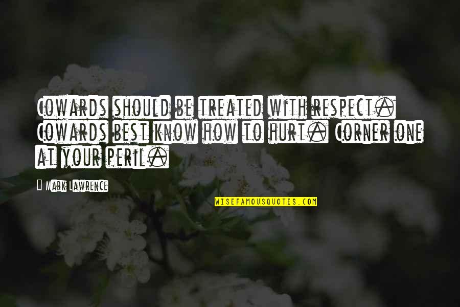 How You Are Treated Quotes By Mark Lawrence: Cowards should be treated with respect. Cowards best