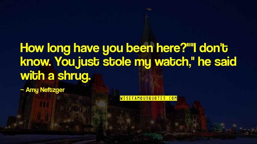 How You Been Quotes By Amy Neftzger: How long have you been here?""I don't know.