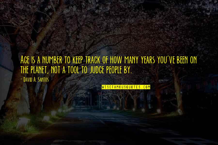 How You Been Quotes By David A. Santos: Age is a number to keep track of