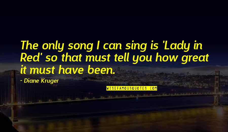 How You Been Quotes By Diane Kruger: The only song I can sing is 'Lady