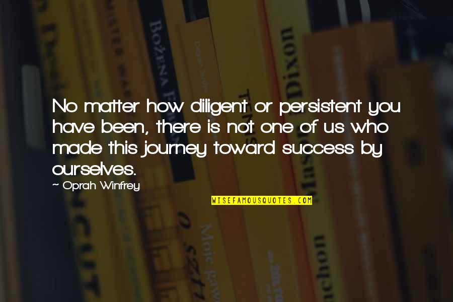 How You Been Quotes By Oprah Winfrey: No matter how diligent or persistent you have