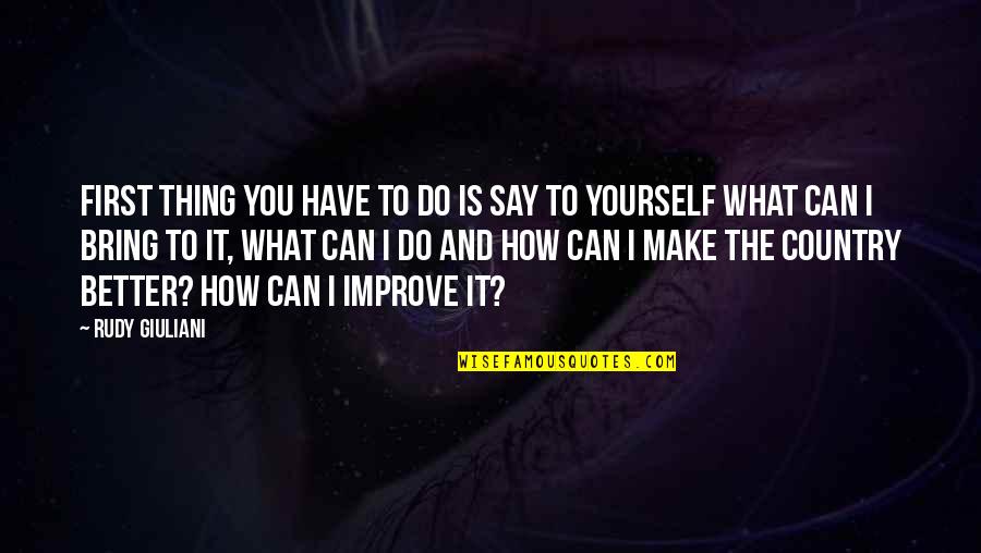 How You Can Do Better Quotes By Rudy Giuliani: First thing you have to do is say