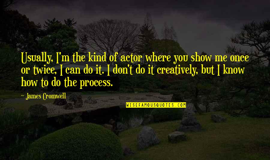 How You Can Do It Quotes By James Cromwell: Usually, I'm the kind of actor where you