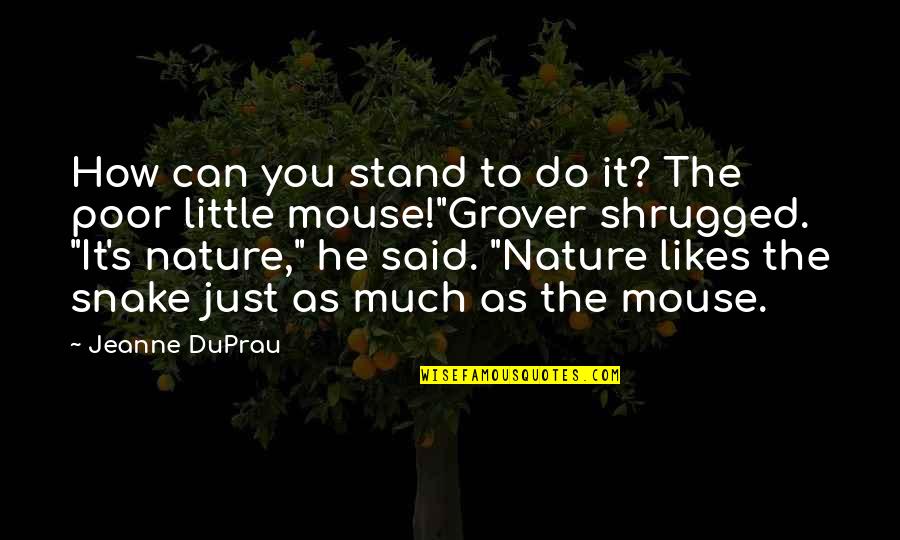 How You Can Do It Quotes By Jeanne DuPrau: How can you stand to do it? The