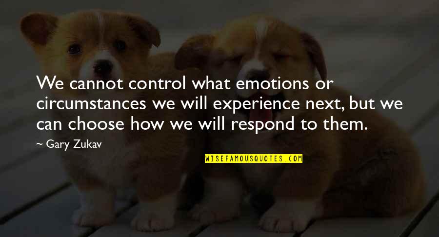 How You Choose To Respond Quotes By Gary Zukav: We cannot control what emotions or circumstances we