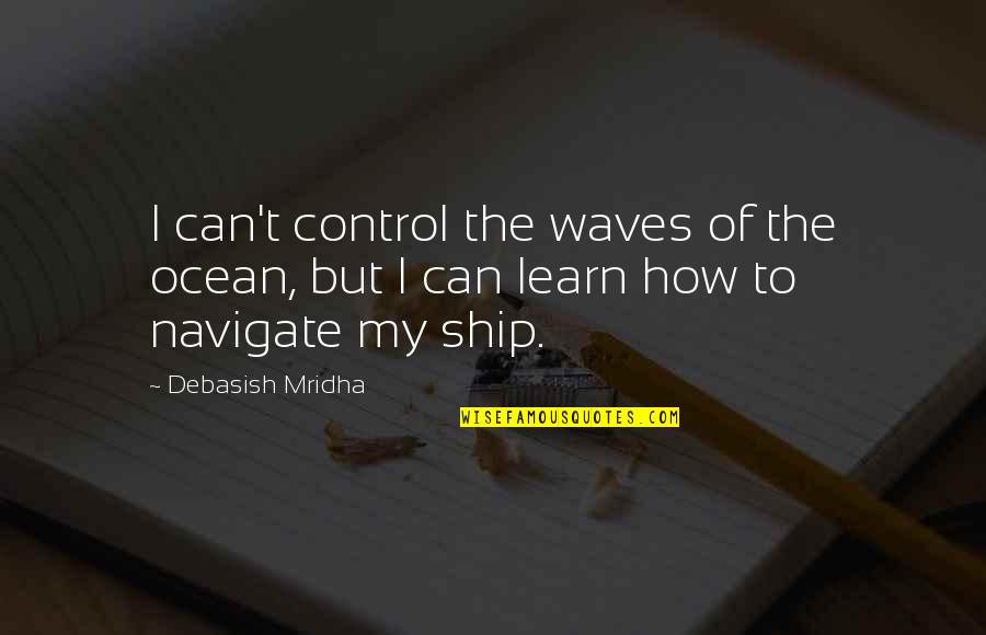 How You Deal With Stress Quotes By Debasish Mridha: I can't control the waves of the ocean,
