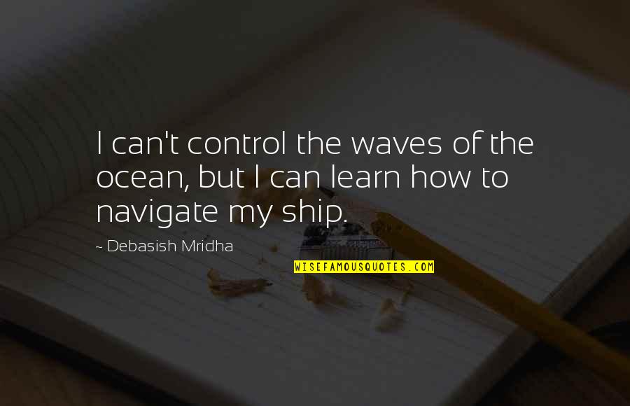 How You Deal With Stress Quotes By Debasish Mridha: I can't control the waves of the ocean, How You Deal With Stress Quotes By Debasish Mridha: I can't control the waves of the ocean,