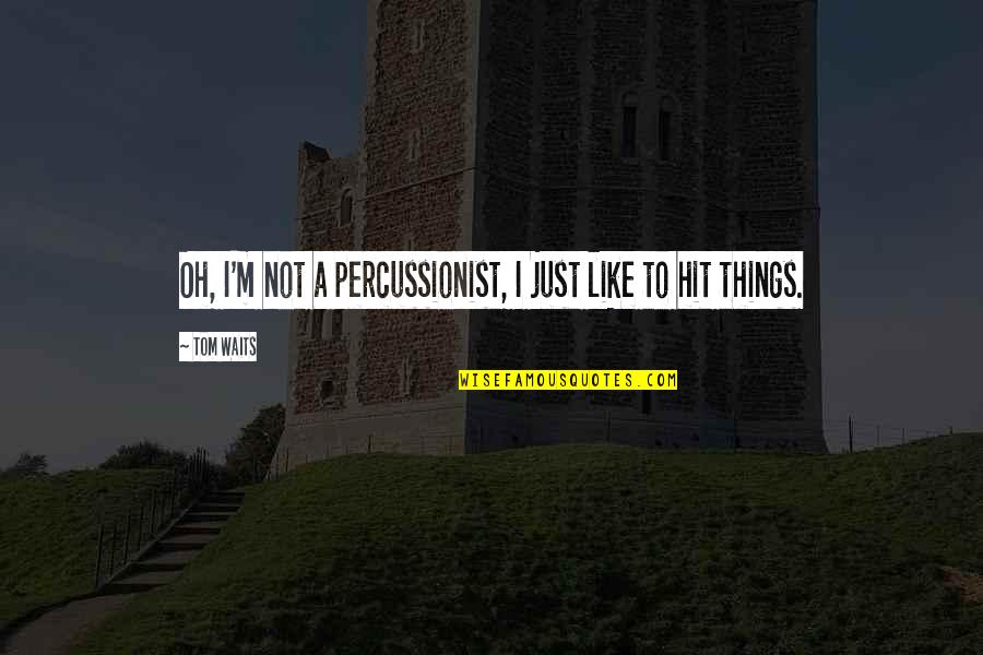 How You Deal With Stress Quotes By Tom Waits: Oh, I'm not a percussionist, I just like How You Deal With Stress Quotes By Tom Waits: Oh, I'm not a percussionist, I just like