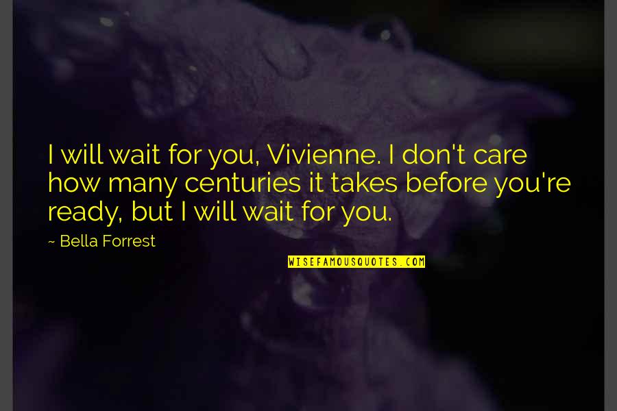 How You Don Care Quotes By Bella Forrest: I will wait for you, Vivienne. I don't How You Don Care Quotes By Bella Forrest: I will wait for you, Vivienne. I don't