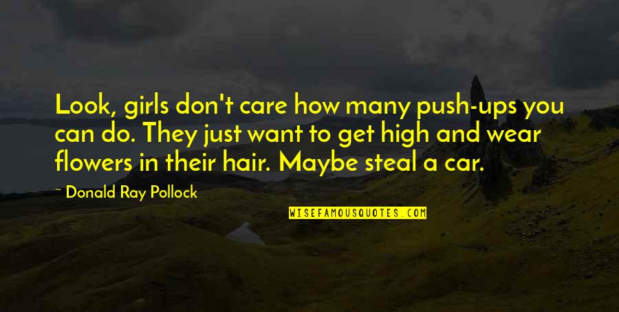 How You Don Care Quotes By Donald Ray Pollock: Look, girls don't care how many push-ups you How You Don Care Quotes By Donald Ray Pollock: Look, girls don't care how many push-ups you