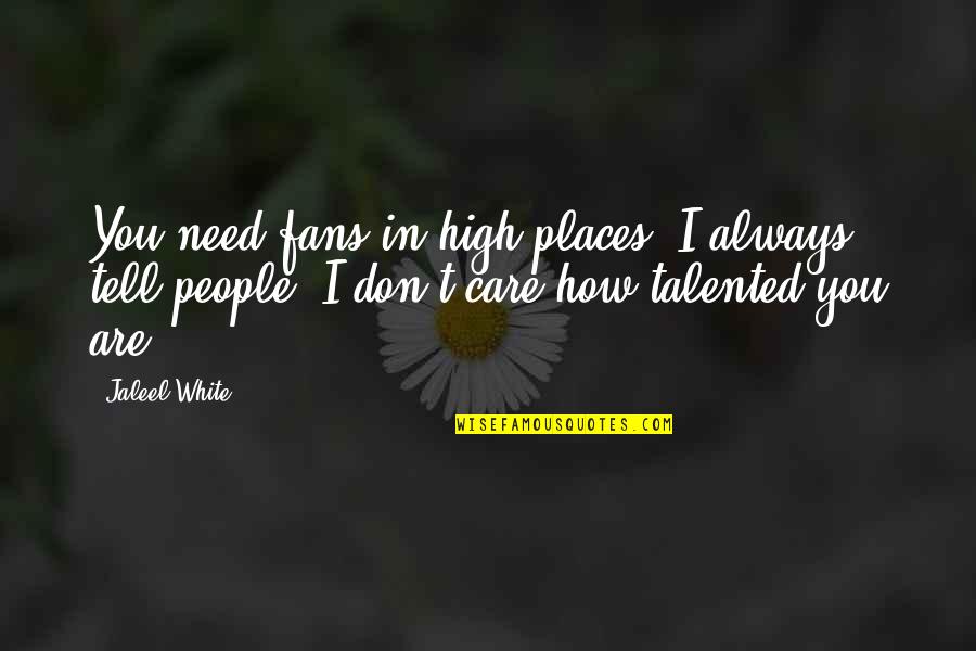 How You Don Care Quotes By Jaleel White: You need fans in high places, I always How You Don Care Quotes By Jaleel White: You need fans in high places, I always