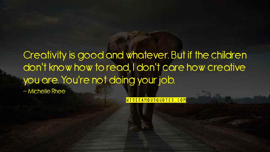 How You Don Care Quotes By Michelle Rhee: Creativity is good and whatever. But if the How You Don Care Quotes By Michelle Rhee: Creativity is good and whatever. But if the