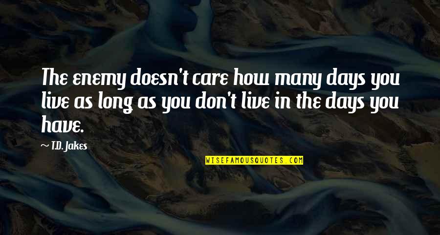 How You Don Care Quotes By T.D. Jakes: The enemy doesn't care how many days you How You Don Care Quotes By T.D. Jakes: The enemy doesn't care how many days you