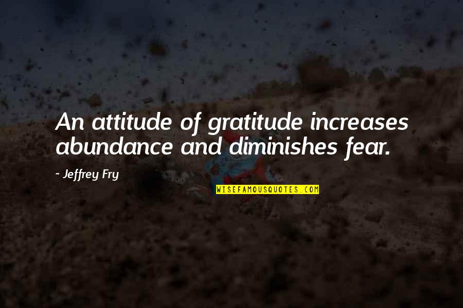 How You Dont Care Anymore Quotes By Jeffrey Fry: An attitude of gratitude increases abundance and diminishes