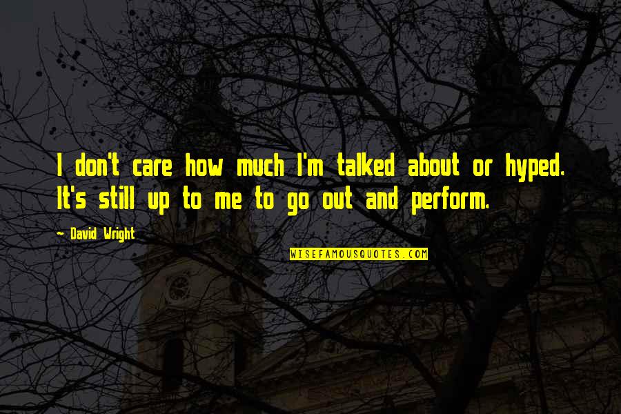 How You Dont Care Quotes By David Wright: I don't care how much I'm talked about How You Dont Care Quotes By David Wright: I don't care how much I'm talked about