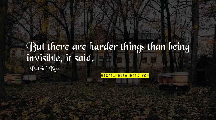 How You Dont Care Quotes By Patrick Ness: But there are harder things than being invisible, How You Dont Care Quotes By Patrick Ness: But there are harder things than being invisible,