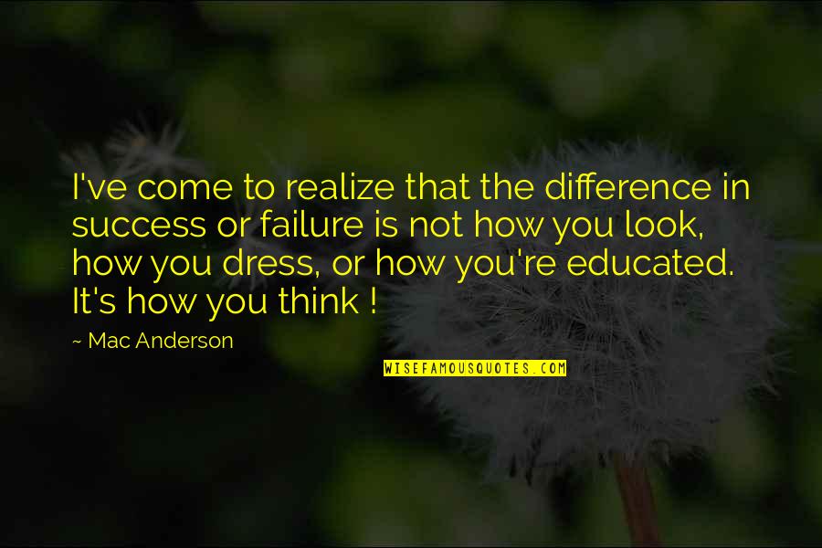 How You Dress Quotes By Mac Anderson: I've come to realize that the difference in
