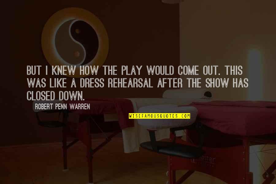 How You Dress Quotes By Robert Penn Warren: But I knew how the play would come