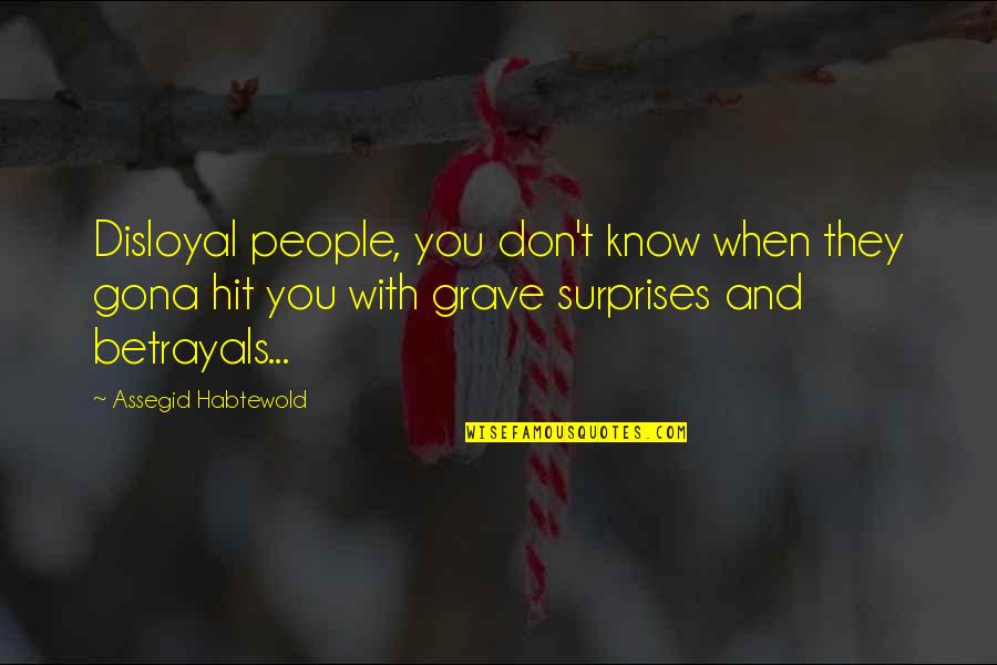 How You Feel About Her Quotes By Assegid Habtewold: Disloyal people, you don't know when they gona How You Feel About Her Quotes By Assegid Habtewold: Disloyal people, you don't know when they gona
