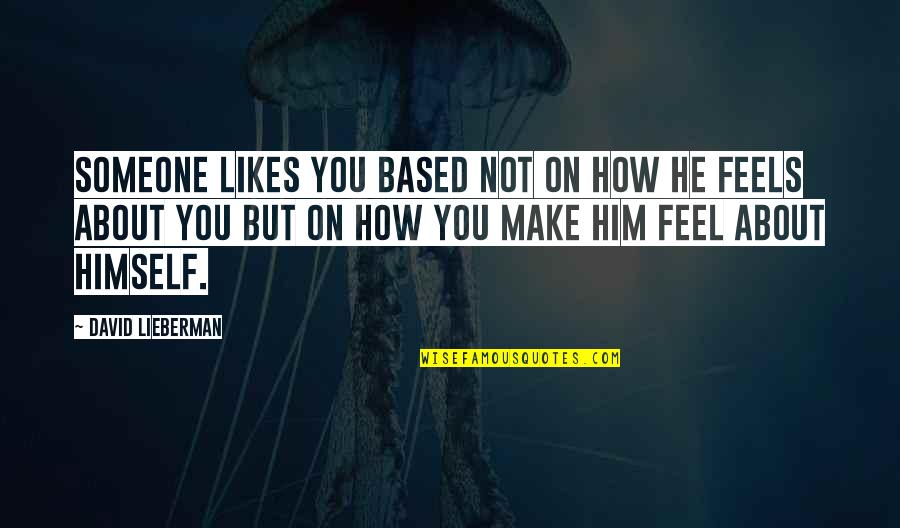 How You Feel About Him Quotes By David Lieberman: Someone likes you based not on how he