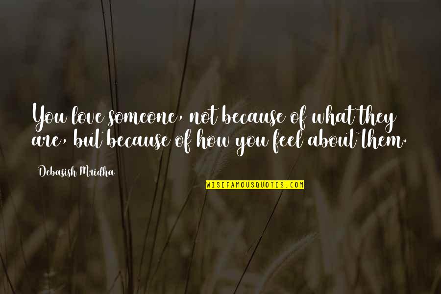 How You Feel About Someone Quotes By Debasish Mridha: You love someone, not because of what they