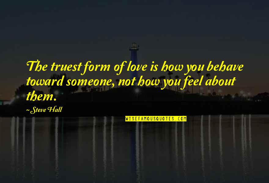How You Feel About Someone Quotes By Steve Hall: The truest form of love is how you