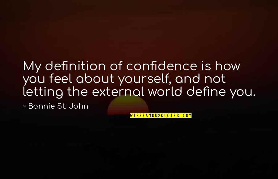 How You Feel About The World Quotes By Bonnie St. John: My definition of confidence is how you feel