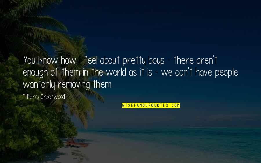 How You Feel About The World Quotes By Kerry Greenwood: You know how I feel about pretty boys