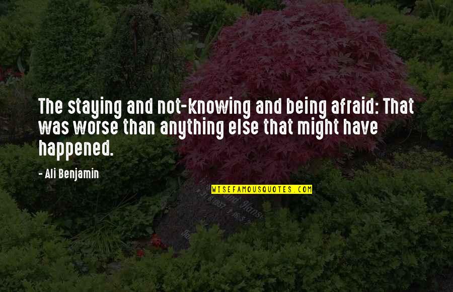 How You Feel About Your Crush Quotes By Ali Benjamin: The staying and not-knowing and being afraid: That