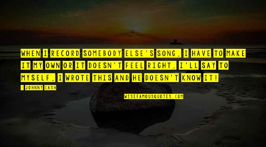 How You Feel About Your Girlfriend Quotes By Johnny Cash: When I record somebody else's song, I have