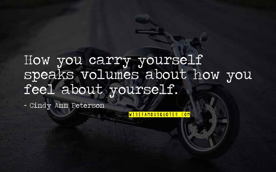 How You Feel About Yourself Quotes By Cindy Ann Peterson: How you carry yourself speaks volumes about how