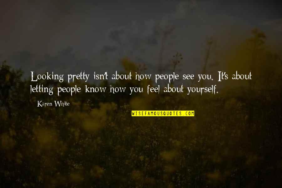How You Feel About Yourself Quotes By Karen White: Looking pretty isn't about how people see you.