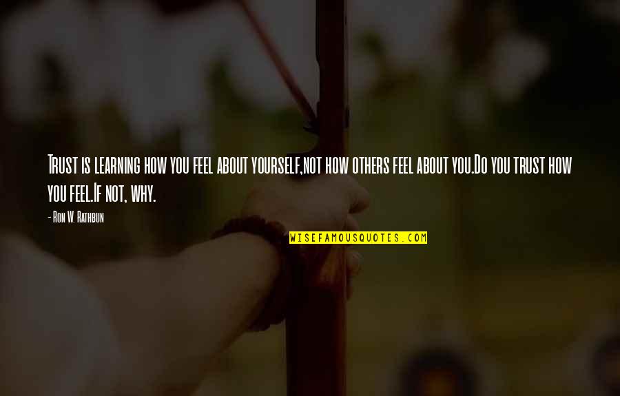 How You Feel About Yourself Quotes By Ron W. Rathbun: Trust is learning how you feel about yourself,not