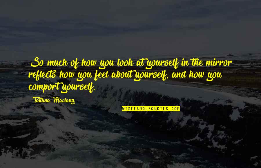 How You Feel About Yourself Quotes By Tatiana Maslany: So much of how you look at yourself